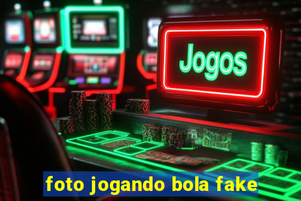 foto jogando bola fake